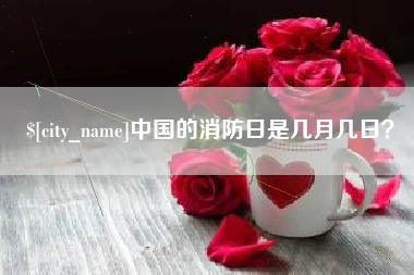 太原中国的消防日是几月几日？