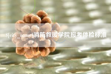 太原消防救援学院报考体检标准