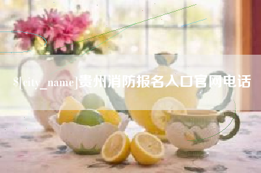 太原贵州消防报名入口官网电话