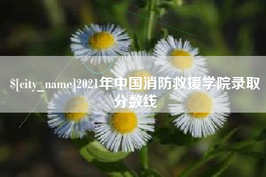 太原2021年中国消防救援学院录取分数线