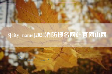 太原2024消防报名网站官网山西