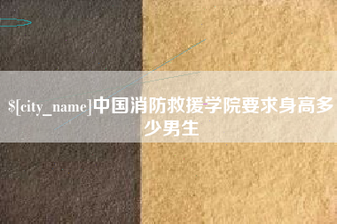 太原中国消防救援学院要求身高多少男生