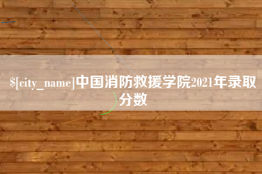 太原中国消防救援学院2021年录取分数