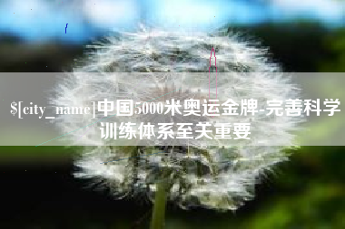太原中国5000米奥运金牌-完善科学训练体系至关重要