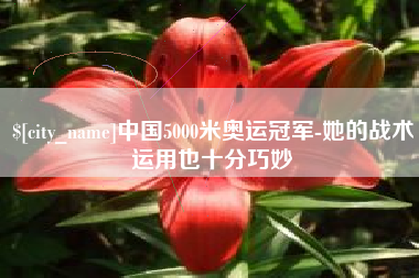 太原中国5000米奥运冠军-她的战术运用也十分巧妙