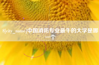 太原中国消防专业最牛的大学是哪一个