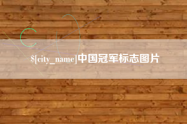 太原中国冠军标志图片