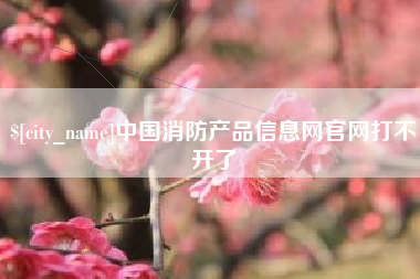 太原中国消防产品信息网官网打不开了