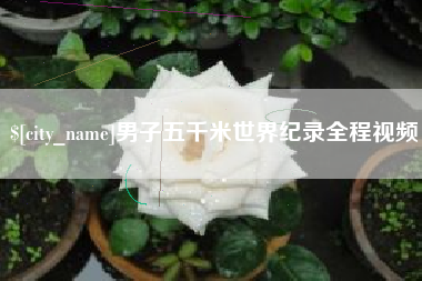 太原男子五千米世界纪录全程视频
