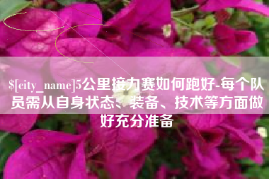 太原5公里接力赛如何跑好-每个队员需从自身状态、装备、技术等方面做好充分准备