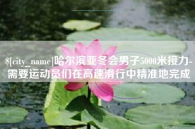 太原哈尔滨亚冬会男子5000米接力-需要运动员们在高速滑行中精准地完成