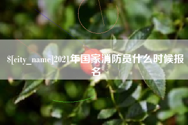 太原2021年国家消防员什么时候报名