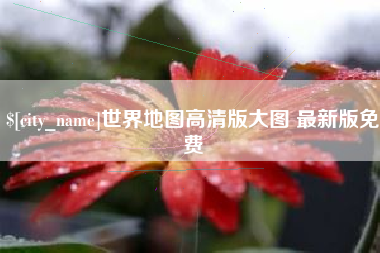 太原世界地图高清版大图 最新版免费
