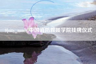 太原中国消防救援学院挂牌仪式