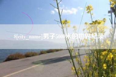 太原男子5000米的世界纪录