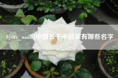 太原中国五千米冠军有哪些名字